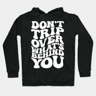 Don’t trip over what’s behind you , Positive Quote Shirt, Inspirational Sayings On Back , Cute Motivational Gifts, Good Vibes positive energy quote Hoodie